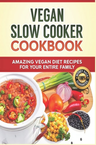Vegan Slow Cooker Cookbook: Amazing Vegan Diet Recipes for Your Entire Family Vegan Diet, Vegan Recipes, Vegan Food, Plant-Based Diet, Plant-Based Cookbook