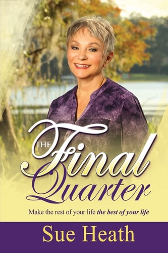 The Final Quarter Make the Rest of Your Life the Best of Your Life!