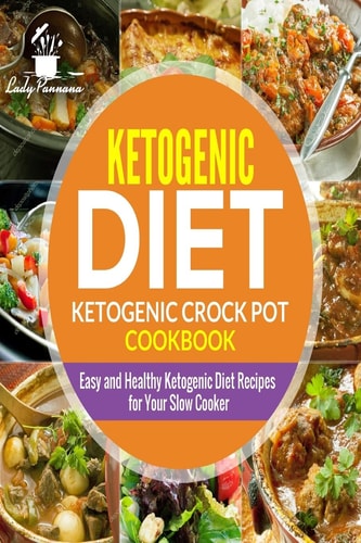 Ketogenic Diet- Ketogenic Crock Pot Cookbook Easy and Healthy Ketogenic Diet Re