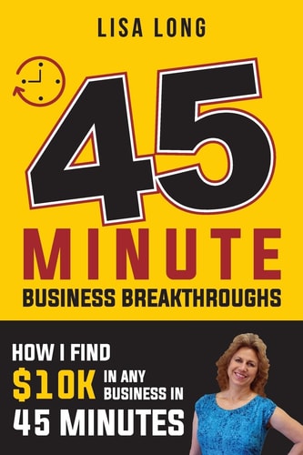 45 Minute Business Breakthroughs How I Find $10K in Any Business in 45 Minutes