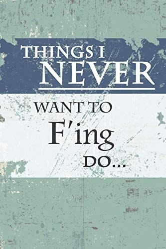 Things You NEVER Want to F 'ing Do