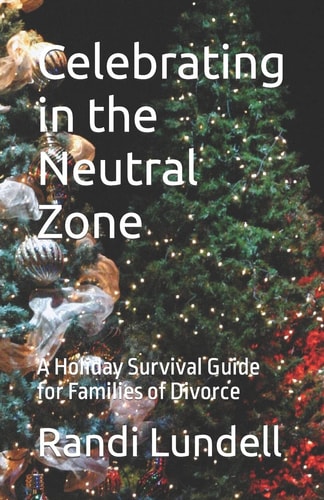 Celebrating in the Neutral Zone A Holiday Survival Guide for Families of Divorce