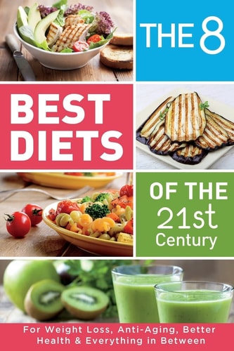 The 8 Best Diets of the 21st Century For Weight Loss, Anti-Aging, Better Health and Everything in Between. Find What Works for You(Mediterranean, Keto, DASH, Alkaline, Intermittent Fasting and Much More)