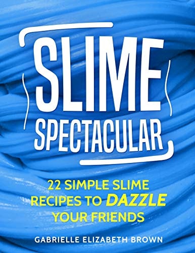 Slime Spectacular 22 Simple Slime Recipes to Dazzle Your Friends