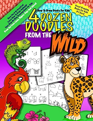 How To Draw Books For Kids; 4 Dozen Doodles From The Wild Learn Step by Step How To Draw Animals; Drawing Books For Kids 9-12; Cartoon Drawing Books For Beginners