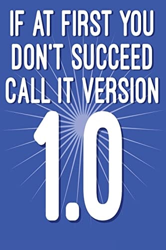 If at First You Don't Succeed Call It Version 1. 0 Funny I. T. Computer Tech Humor