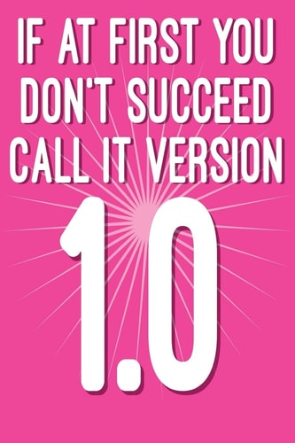If at First You Don't Succeed Call It Version 1. 0 Funny I. T. Computer Tech Humor