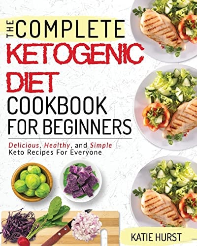 Ketogenic Diet For Beginners The Complete Keto Diet Cookbook For Beginners - Delicious, Healthy, and Simple Keto Recipes For Everyone