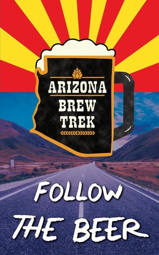 Follow the Beer A Guide to Arizona's Independent Craft Breweries