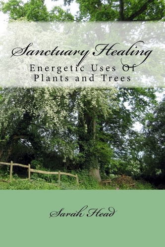 Sanctuary Healing Energetic Uses Of Plants and Trees