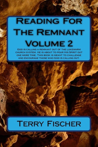 Reading for the Remnant Volume 2 God Is Calling a Remnant Out of the Lukewarm Church System. He Is about to Pour His Spirit One More Time. This Book Is Meant to Challenge and Encourage Those Who God Is Calling Out
