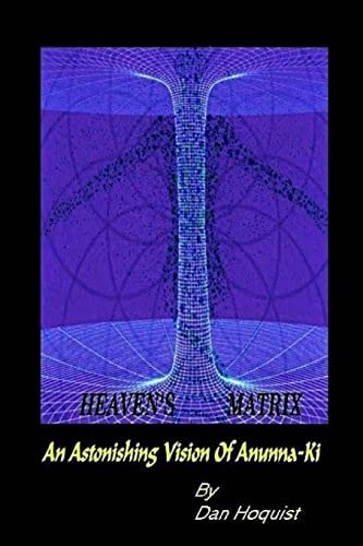 Heaven's Matrix An Astonishing Vision Of Anunna-Ki