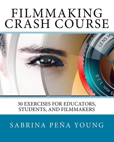 Filmmaking Crash Course 30 Exercises for Educators, Students, and Filmmakers