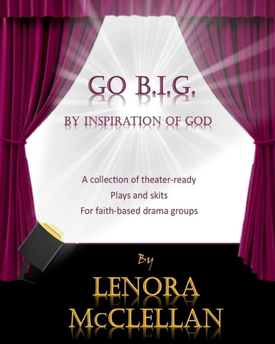 Go B. I. G. A Collection of Theater-Ready Plays and Skits for Faith-based Drama Groups