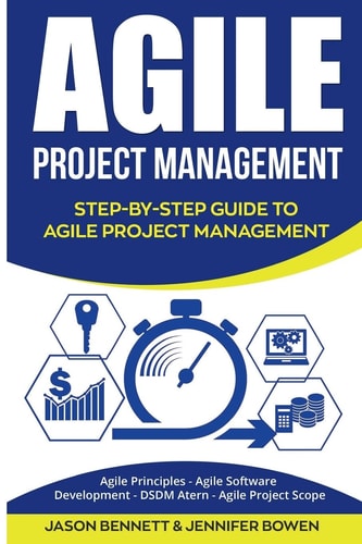Agile Project Management Step-By-Step Guide to Agile Project Management (Agile Principles, Agile Software Development, Dsdm Atern, Agile Project Scope)