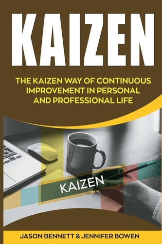 Kaizen The Kaizen Way of Continuous Improvement in Personal and Professional Life