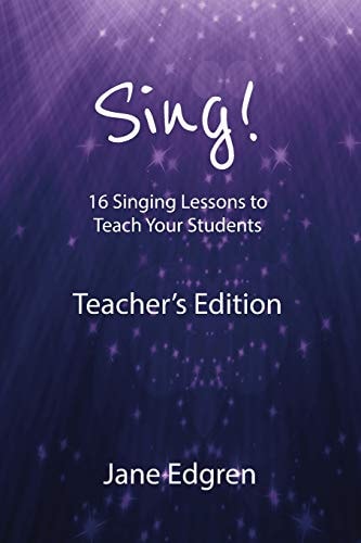 Sing! Teacher's Edition 16 Singing Lessons to Teach Your Students