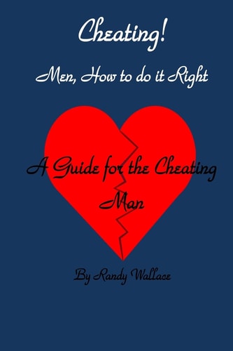 Cheating Men How to Do It Right A Guide for the Cheating Man
