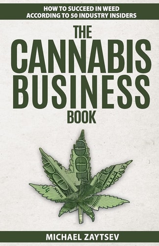 The Cannabis Business Book How to Succeed in Weed According to 50 Industry Insiders