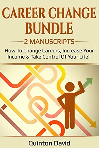 Career Change How to Change Careers, Increase Your Income & Take Control of Your Life!