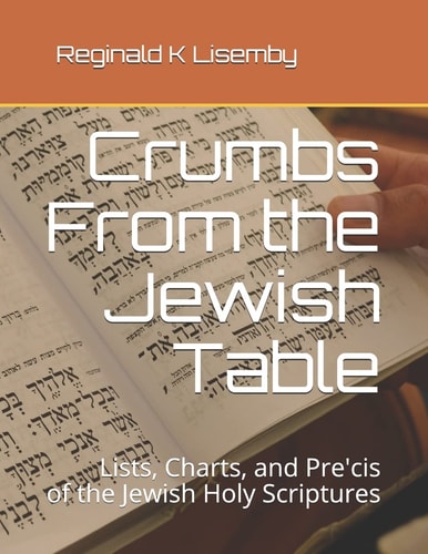 Crumbs from the Jewish Table Lists, Charts, and Pre'cis of the Jewish Holy Scriptures