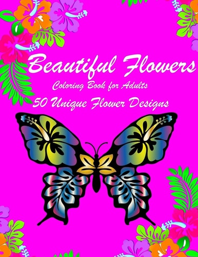 Beautiful Flowers Inspiring Flowers Adult Coloring Book for Women Men Teens and Seniors (50 Stress-Relieving and Relaxation Designs)