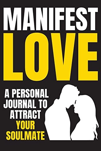 Manifest Love Use the Law of Attraction to Attract Your Soulmate, Ideal Partner, Husband, Wife, Man, Woman, Get Your Ex Back, Have a Lasting Relationship (Find True Love)