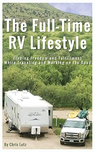 The Full-Time RV Lifestyle Finding Freedom and Fulfillment While Traveling and Working on the Road