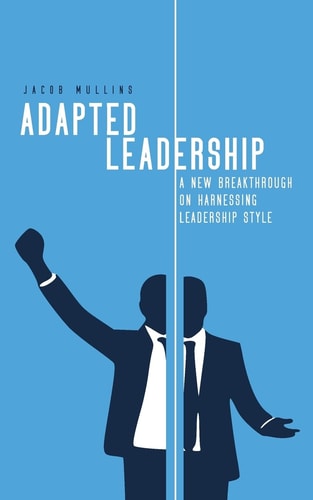 Adapted Leadership A New Breakthrough on Harnessing Leadership Style