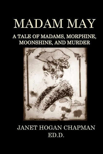 Madam May AA Tale of Madams, Morphine, Moonshine, and Murder