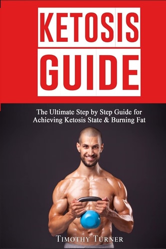 Ketosis Guide Step by Step Guide to Ketogenic Diet, Ketosis Diet Plan for Beginners and Keto Recipes