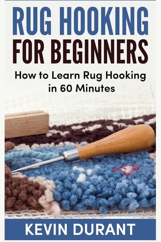 Rug Hooking for Beginners How to Learn Rug Hooking in 60 Minutes and Pickup an New Hobby