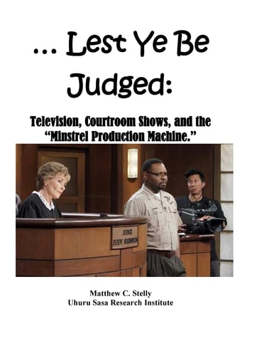 ... Lest Ye Be Judged -- Television, Courtroom Shows, and the "Minstrel Production Machine."