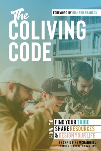 The Coliving Code How to Find Your Tribe, Share Resources, and Design Your Life