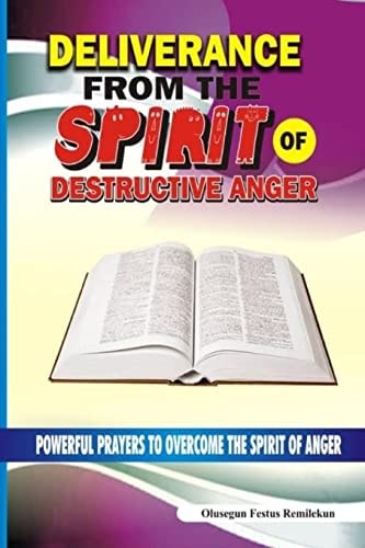 Deliverance From The Spirit Of Destructive Anger Powerful Prayers to Overcome the Spirit of Anger