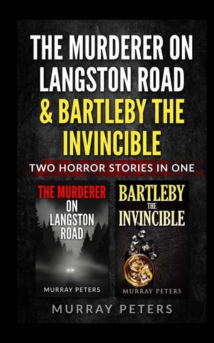 The Murderer on Langston Road and Bartleby the Invincible Two Horror Stories in One