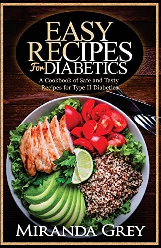 Easy Recipes for Diabetics A Cookbook of Safe and Tasty Recipes for Type II Diabetics