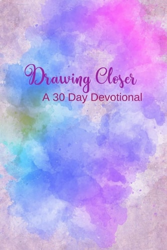 Drawing Closer A 30 Day Devotional