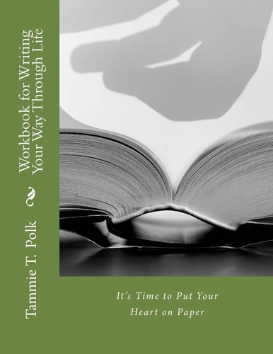 Workbook for Writing Your Way Through Life It's Time to Put Your Heart on Paper