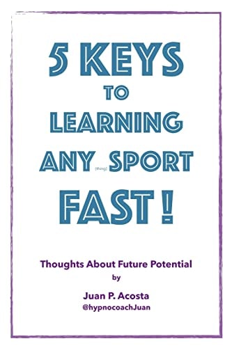 5 Keys to Learning Any (thing) Sport Fast Thoughts About Future Potential