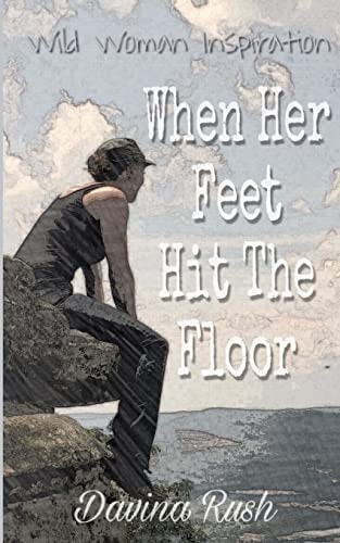 When Her Feet Hit The Floor A Book of Wild-woman Inspiration