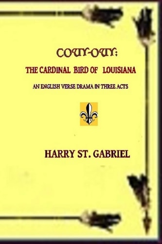 Couy-Ouy The Cardinal Bird of Louisiana: An English Verse Drama in Three Acts