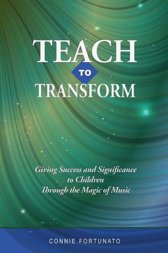 Teach to Transform Giving Success and Significance to Children Through the Magic of Music