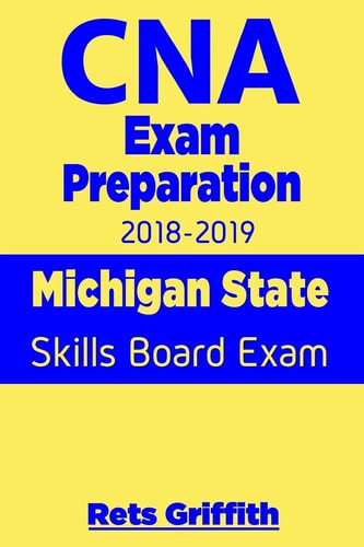CNA Exam Preparation 2018-2019 Michigan State Skills Board Exam: CNA State Boards Exam Study Guide
