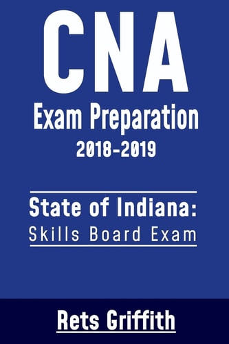 CNA Exam Preparation 2018-2019: State of Indiana Skills Board Exam CNA State Boards Exam Study Guide
