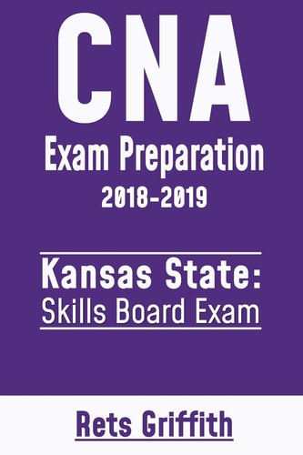 CNA Exam Preparation 2018-2019: Kansas State Skills Board Exam CNA State Boards Exam Study Guide