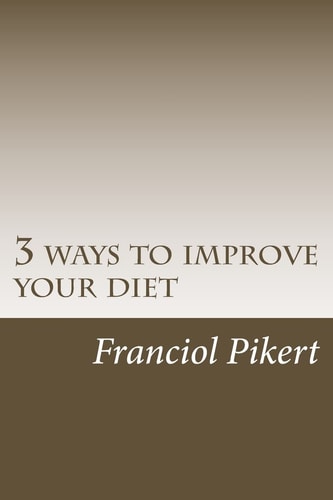 3 Ways to Improve Your Diet This Short Book Will Teach People to Improve Their Diet for Health