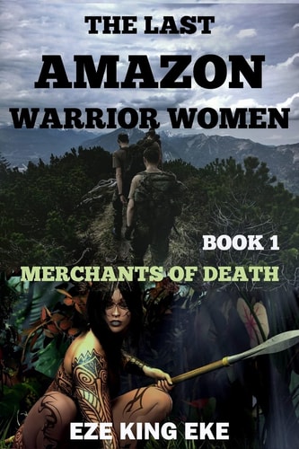 The Last Amazon Warrior Women: Book 1 Merchants of Death
