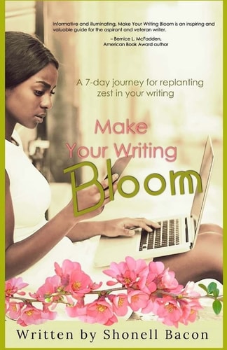 Make Your Writing Bloom A 7-Day Journey for Replanting Zest in Your Writing