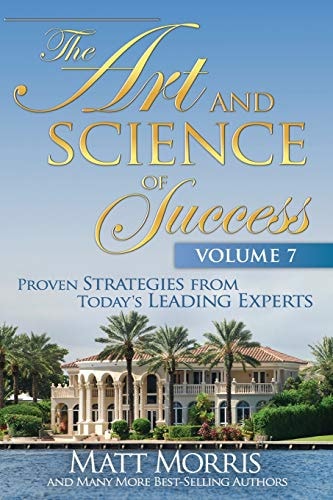 The Art and Science of Success, Volume 7 Proven Strategies from Today's Leading